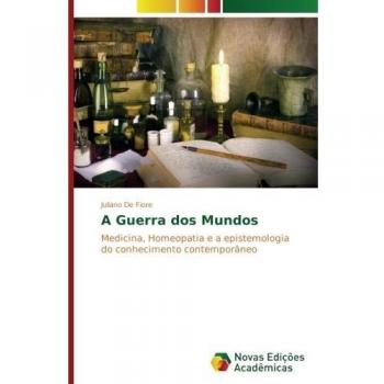 A Guerra dos Mundos: Medicina, Homeopatia e a epistemologia do conhecimento contemporâneo