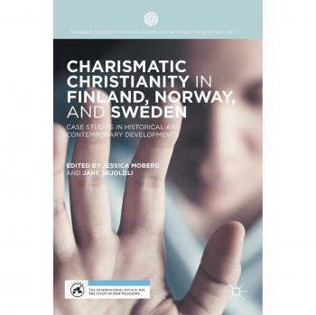 Charismatic Christianity in Finland, Norway, and Sweden: Case Studies in Historical and Contemporary Developments