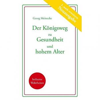 Georg Meinecke Der Königsweg Zu Gesundheit Und Hohem Alter: Plädoyer Für Ein Besseres Leben