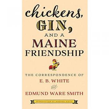 Chickens, Gin, and a Maine Friendship: The Correspondence of E. B. White and Edmund Ware Smith