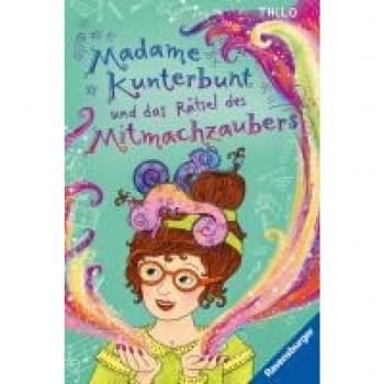 Madame Kunterbunt, Band 3: Madame Kunterbunt und das Rätsel des Mitmachzaubers, Libro per bambini di THiLO, Bille Weidenbach
