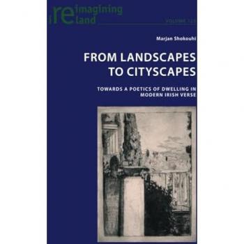 From Landscapes to Cityscapes: A Poetics of Dwelling in Modern Irish Verse