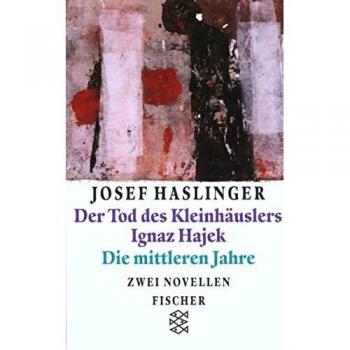 Josef Haslinger Der Tod Des Kleinhäuslers Ignaz Hajek/die Mittleren Jahre: Zwei Novellen