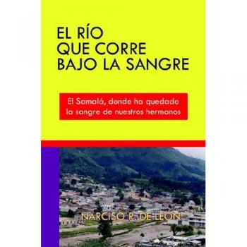 EL RÍO QUE CORRE BAJO LA SANGRE: El Samalá, donde ha quedado la sangre de nuestros hermanos