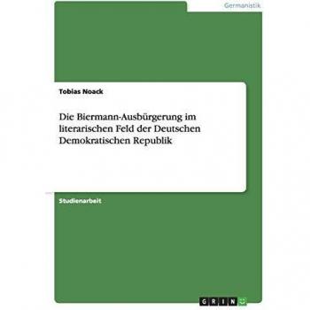 Die biermann-ausbürgerung im literarischen feld der  deutschen demokratischen republik.