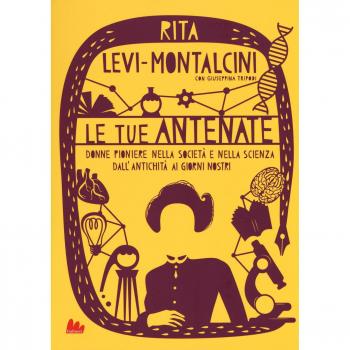 Le tue antenate. Donne pioniere nella società e nella scienza dall'antichità ai giorni nostri