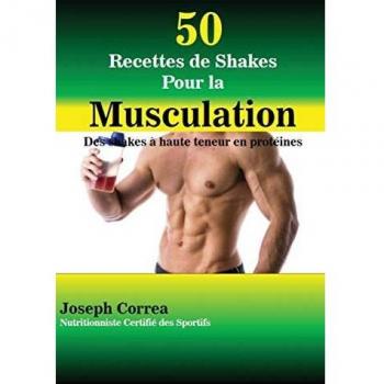 50 Recettes de Shakes Pour la Musculation: Des shakes à haute teneur en protéines