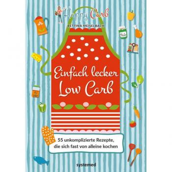 Happy Carb: Einfach lecker Low Carb: 55 unkomplizierte Rezepte, die sich fast von alleine kochen