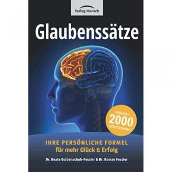 Guldenschuh-Feßler, Dr. Beate Glaubenssätze: Ihre Persönliche Formel Für Mehr Glück Und Erfolg. Inklusive 2000 Affirmationen Aus Über 40 Lebensbereichen, Sowie 5 Fragebögen Zur Selbstreflexion