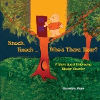 Keys, Gracelyn: Knock, Knock ... Who's There, Bear? A Story about Embracing Bipolar Disorder