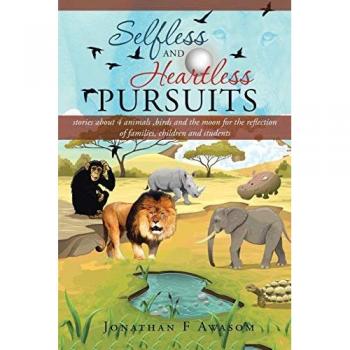 Selfless and Heartless Pursuits: Stories about 4 Animals, Birds and the Moon for the Reflection of Families, Children and Students