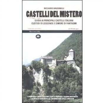 Castelli del mistero. Guida ai principali castelli italiani custodi di leggende e dimore di fantasmi