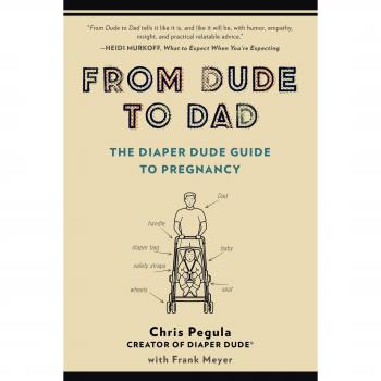 Chris Pegula From Dude To Dad: The Diaper Dude Guide To Pregnancy