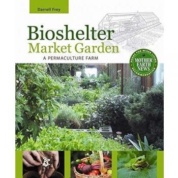 Bioshelter Market Garden : A Permaculture Farm