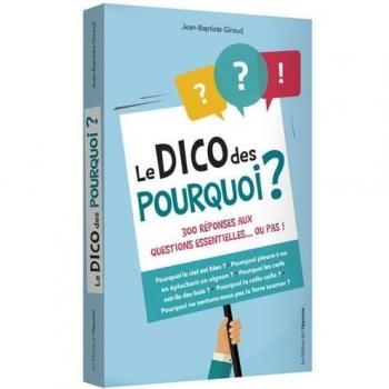 Le dico des pourquoi ? : 300 réponses aux questions essentielles... ou pas !