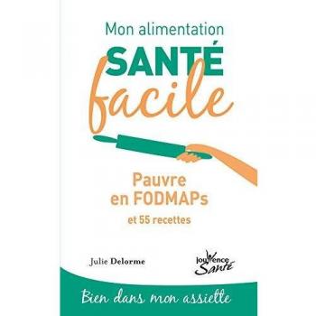 Mon alimentation santé facile : Pauvre en FODMAPs et 53 recettes