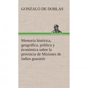 Memoria histórica, geográfica, política y éconómica sobre la provincia de Misiones de indios guaranís