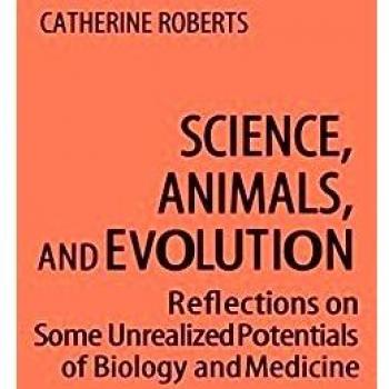 Science, Animals, and Evolution: Reflections on Some Unrealized Potentials of Biology and Medicine