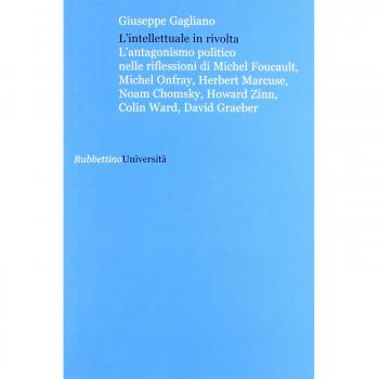 L'intellettuale in rivolta. L'antagonismo politico nelle riflessioni di Michel Foucault, Michel Onfray, Herbert Marcuse, Noam Chomsky, Howard Zinn, Colin Ward...