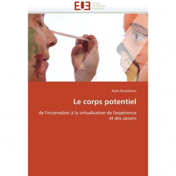 Le corps potentiel: de l'incarnation à la virtualisation de l'expérience et des savoirs