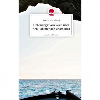 Unterwegs: von Wien über den Balkan nach Costa Rica. Life is a Story