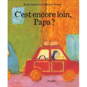 C'est encore loin, papa ? Emile Jadoul, Catherine Pineur Pastel