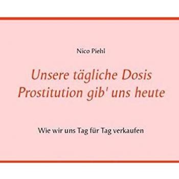 Unsere tägliche Dosis Prostitution gib' uns heute: Wie wir uns Tag für Tag verkaufen