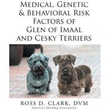 Clark Dvm, Ross D.: Medical, Genetic & Behavioral Risk Factors of Glen of Imaal and Cesky Terriers