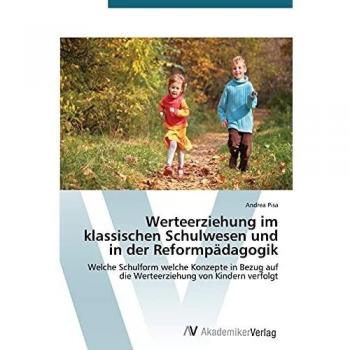 Werteerziehung im klassischen Schulwesen und in der Reformpädagogik: Welche Schulform welche Konzepte in Bezug auf die Werteerziehung von Kindern verfolgt