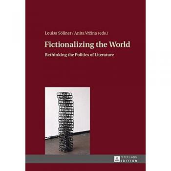 Louisa Söllner Fictionalizing The World: Rethinking The Politics Of Literature