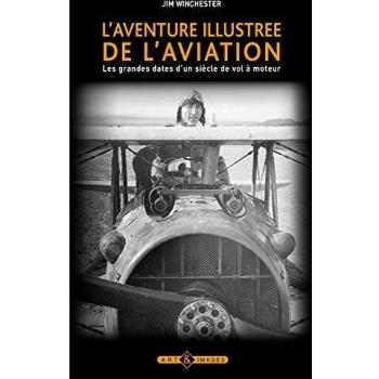L'aventure illustrée de l'aviation : Les grandes dates d'un siècle de vol à moteur