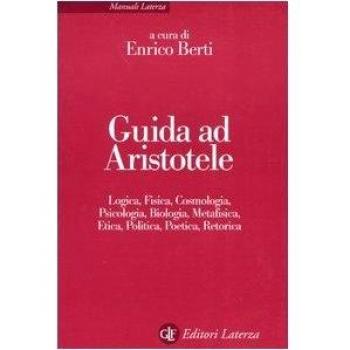 Guida ad Aristotele. Logica, fisica, cosmologia, psicologia, biologia, metafisica, etica, politica, poetica, retorica