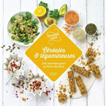Céréales et légumineuses : 100 recettes pour se faire du bien