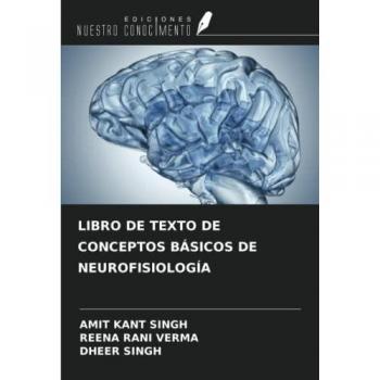 Singh, Amit Kant: LIBRO DE TEXTO DE CONCEPTOS BÁSICOS DE NEUROFISIOLOGÍA