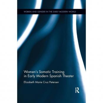 Women's Somatic Training in Early Modern Spanish Theater (Women and Gender in the Early Modern World)