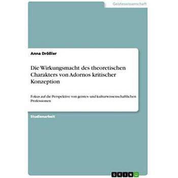 Die Wirkungsmacht des theoretischen Charakters von Adornos kritischer Konzeption: Fokus auf die Perspektive von geistes