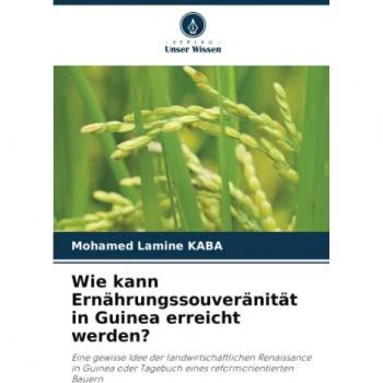Wie kann Ernährungssouveränität in Guinea erreicht werden?: Eine gewisse Idee der landwirtschaftlichen Renaissance in Guinea oder Tagebuch eines reformorientierten Bauern