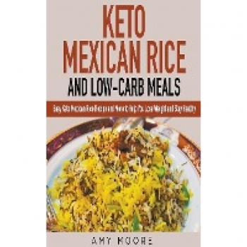 Moore, Amy: Keto Mexican Rice and Low-Carb Meals Easy Keto Mexican Rice Recipe and More to Help You Lose Weight and Stay Healthy