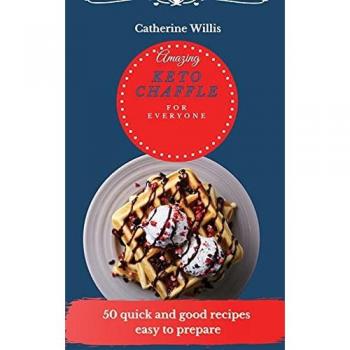 Amazing Keto Chaffle for Everyone: 50 quick and good recipes easy to prepare