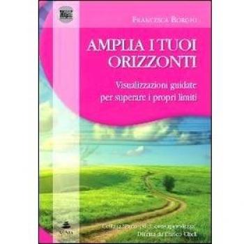 Amplia i tuoi orizzonti. Visualizzazioni guidate per superare i proprilimiti. Audiolibro. CD Audio. Con libro