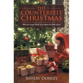 The Counterfeit Christmas: What the Gospels Really Teach About the Birth of Jesus