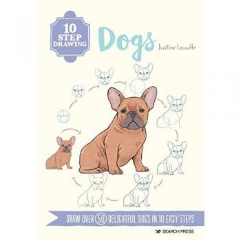 10 Step Drawing: Dogs : Draw Over 50 Delightful Dogs in 10 Easy Steps