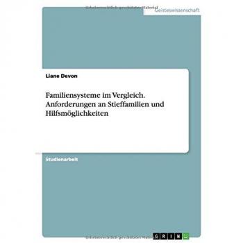 Familiensysteme im Vergleich. Anforderungen an Stieffamilien und Hilfsmöglichkeiten