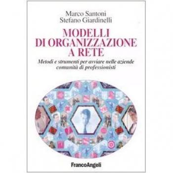 Modelli di organizzazione a rete. Metodi e strumenti per avviare nelle aziende comunità di professionisti