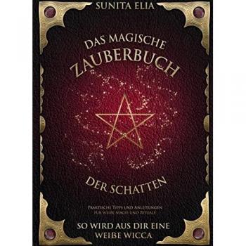 Das magische Zauberbuch der Schatten: Weiße Wicca und Rituale
