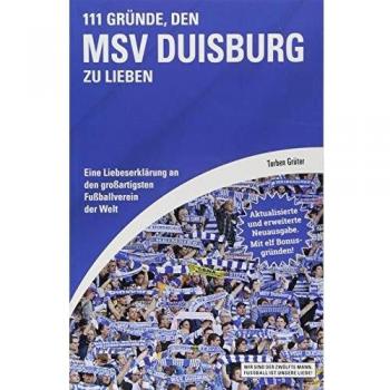 111 Gründe, den MSV Duisburg zu lieben: Eine Liebeserklärung an den großartigsten Fußballverein der Welt