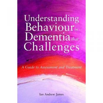 Understanding Behaviour In Dementia That Challenges: A Guide To Assessment And Treatment (Bradford Dementia Group Good Practice Guides) (Paperback)