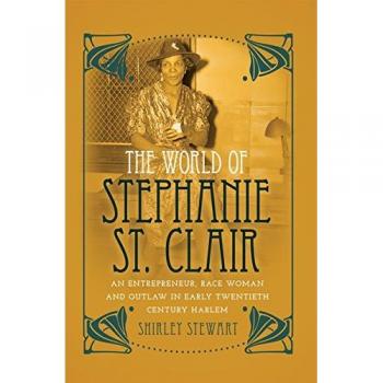 The World of Stephanie St. Clair: An Entrepreneur, Race Woman and Outlaw in Early Twentieth Century Harlem (Black Studies and Critical Thinking)