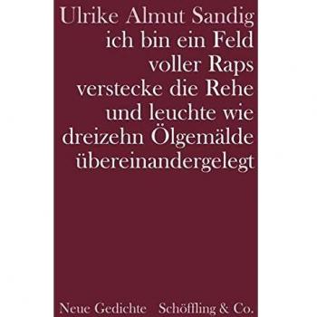 Sandig, Ulrike Almut Ich Bin Ein Feld Voller Raps Verstecke Die Rehe Und Leuchte Wie Dreizehn Ölgemälde Übereinandergelegt
