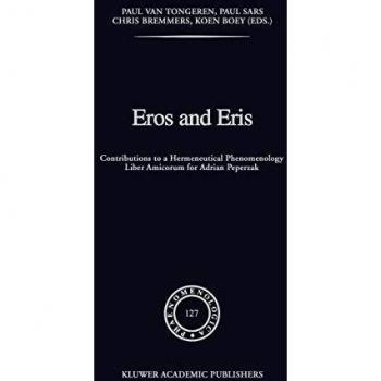 Eros and Eris: Contributions to a Hermeneutical Phenomenology Liber Amicorum for Adriaan Peperzak